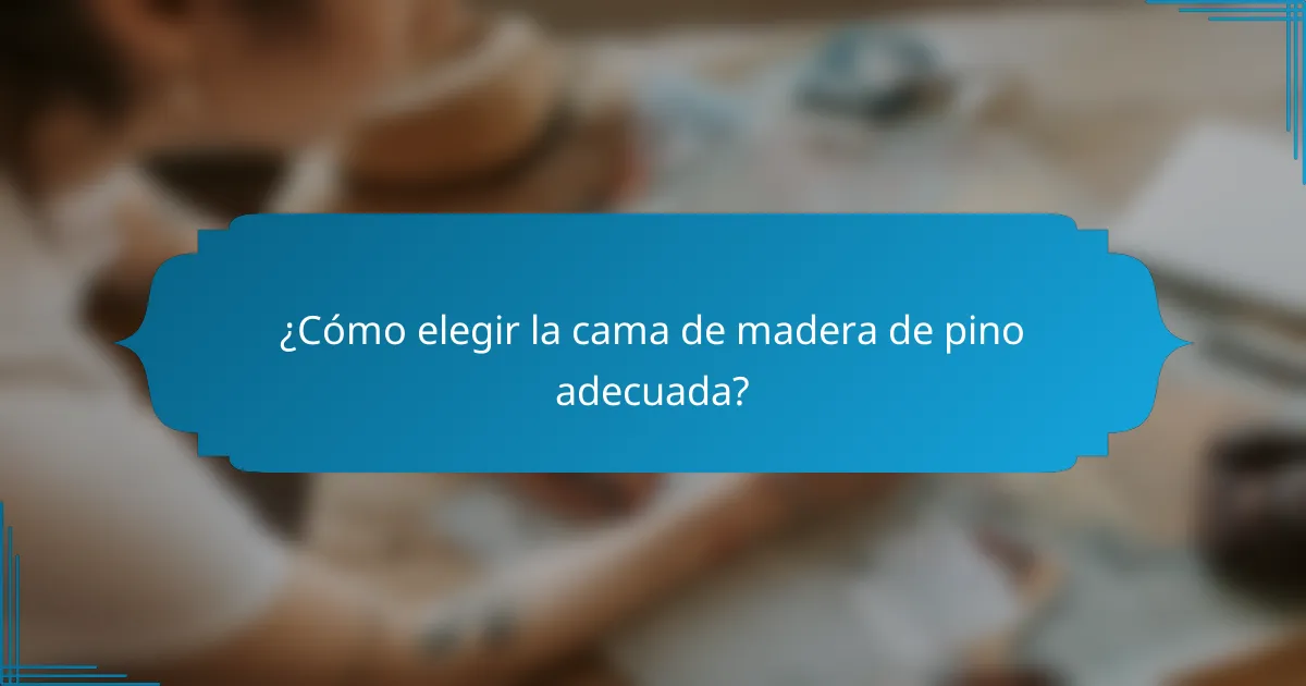 ¿Cómo elegir la cama de madera de pino adecuada?