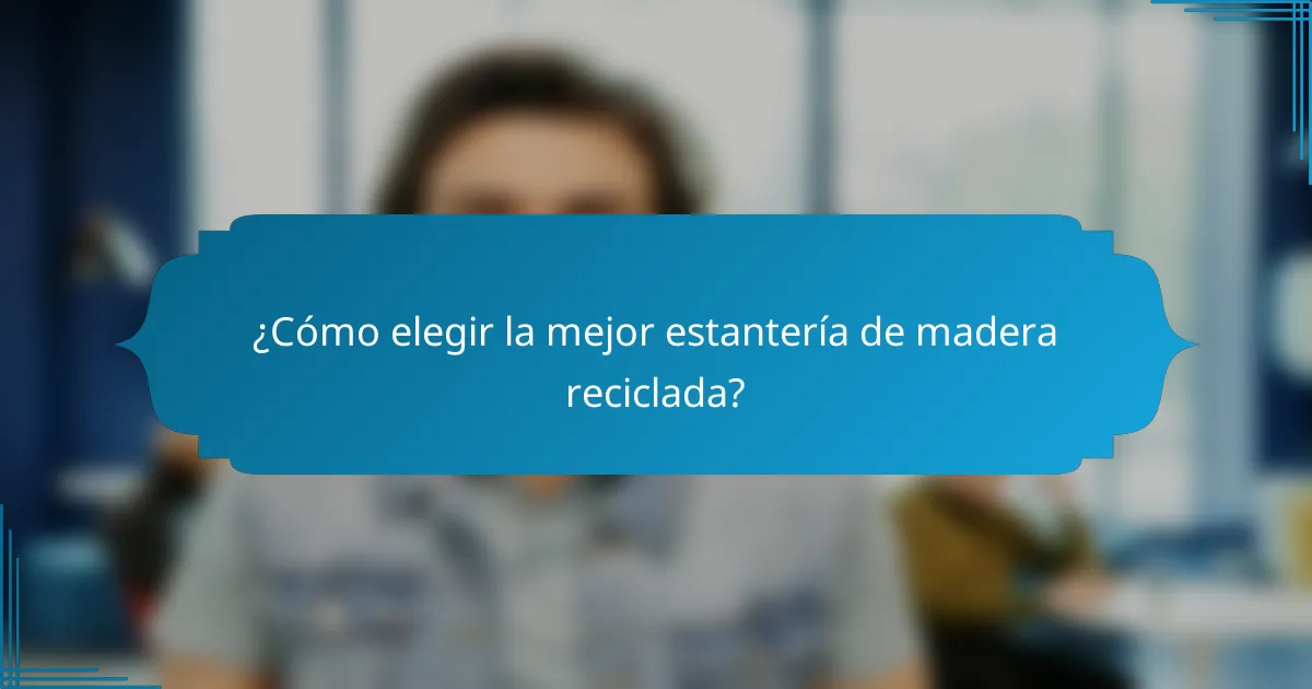 ¿Cómo elegir la mejor estantería de madera reciclada?
