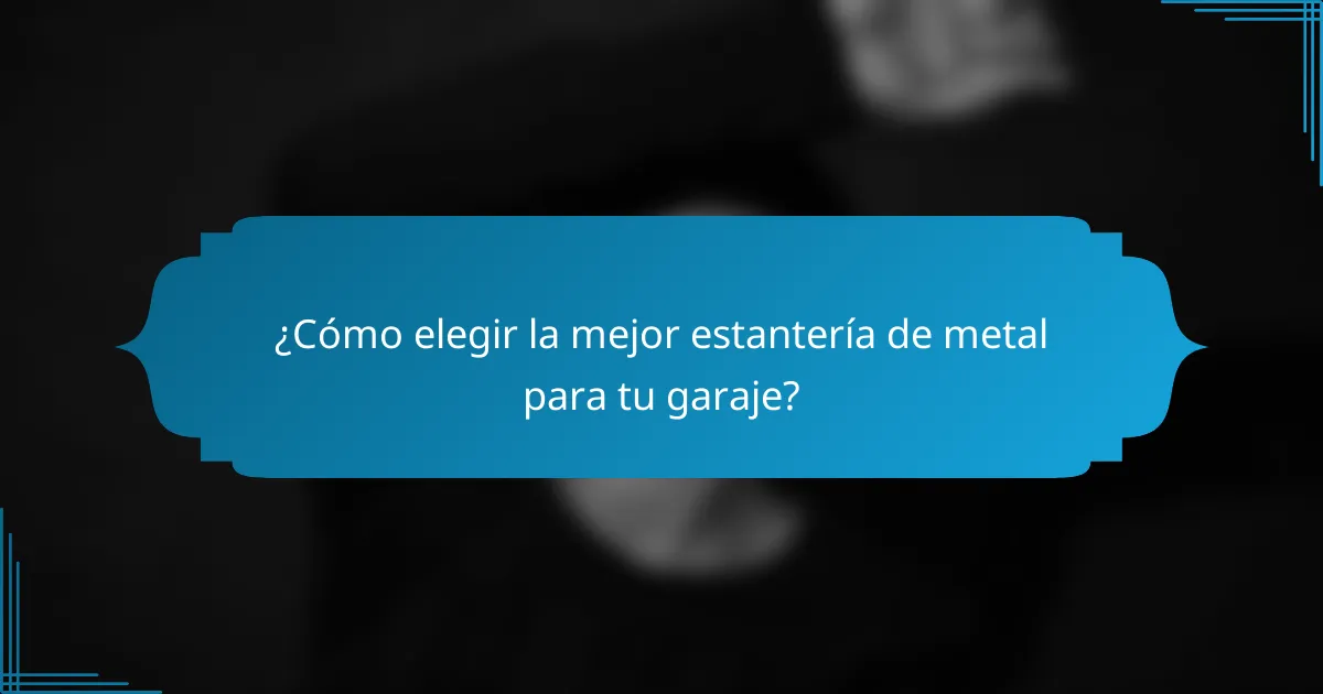 ¿Cómo elegir la mejor estantería de metal para tu garaje?