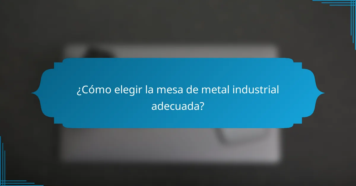 ¿Cómo elegir la mesa de metal industrial adecuada?