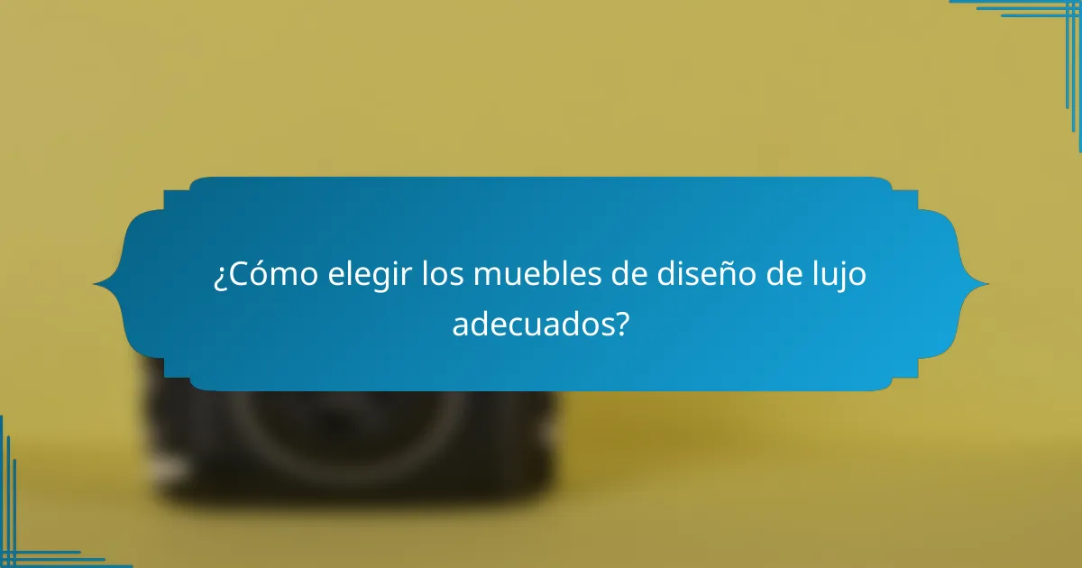¿Cómo elegir los muebles de diseño de lujo adecuados?