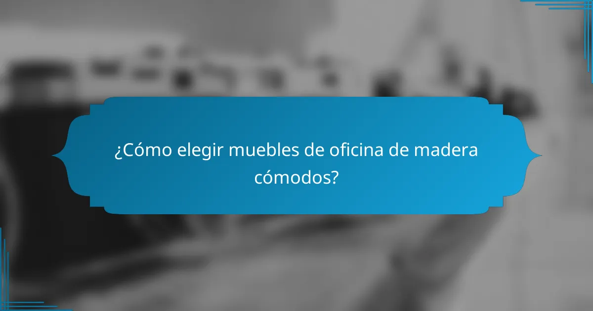 ¿Cómo elegir muebles de oficina de madera cómodos?