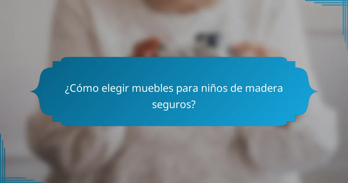 ¿Cómo elegir muebles para niños de madera seguros?