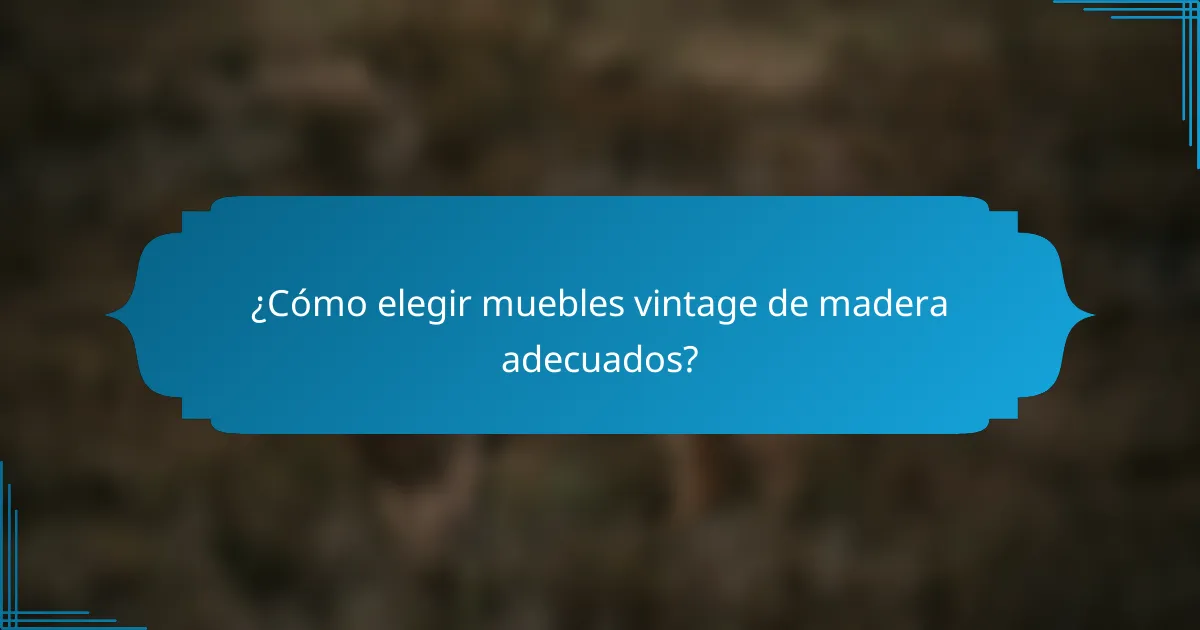 ¿Cómo elegir muebles vintage de madera adecuados?
