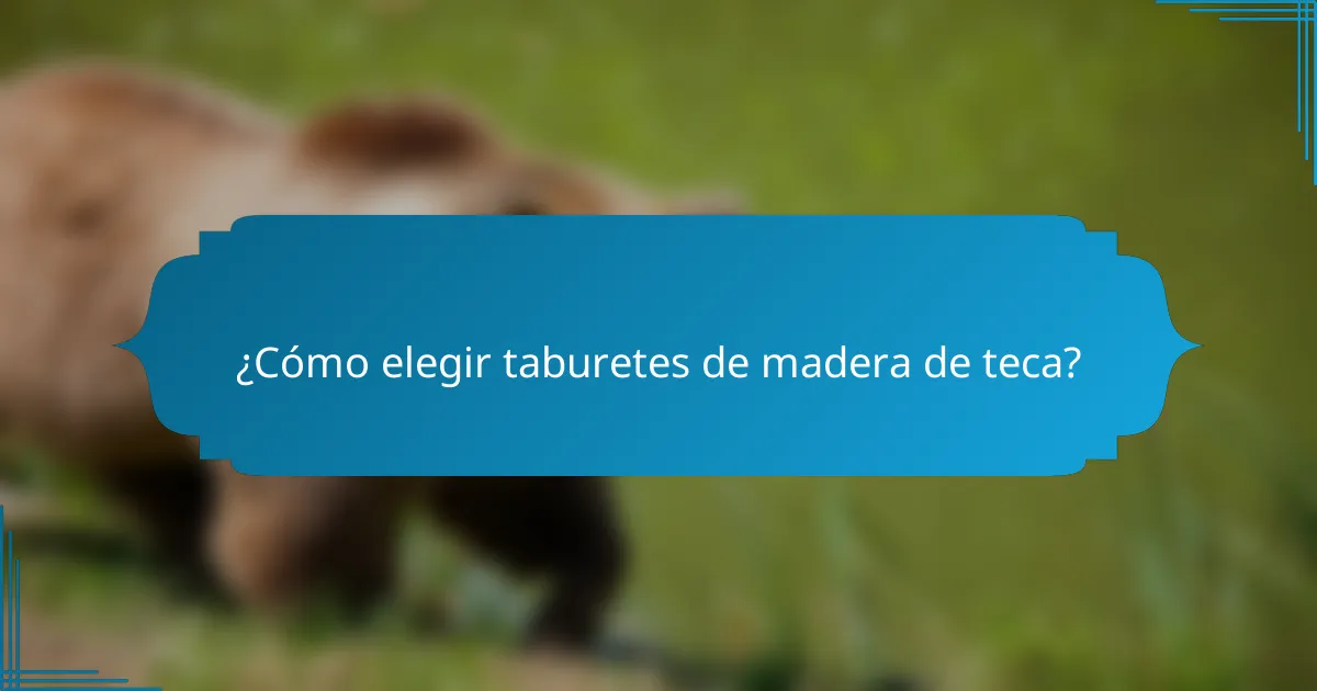 ¿Cómo elegir taburetes de madera de teca?