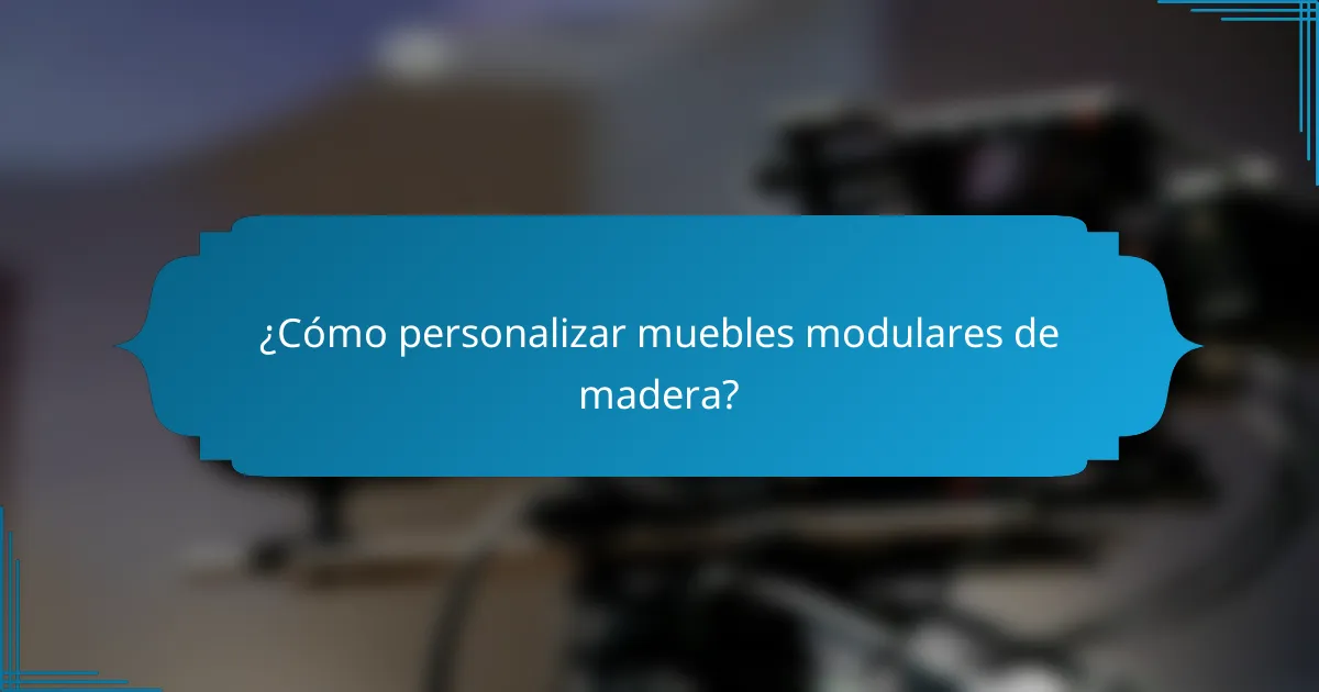 ¿Cómo personalizar muebles modulares de madera?