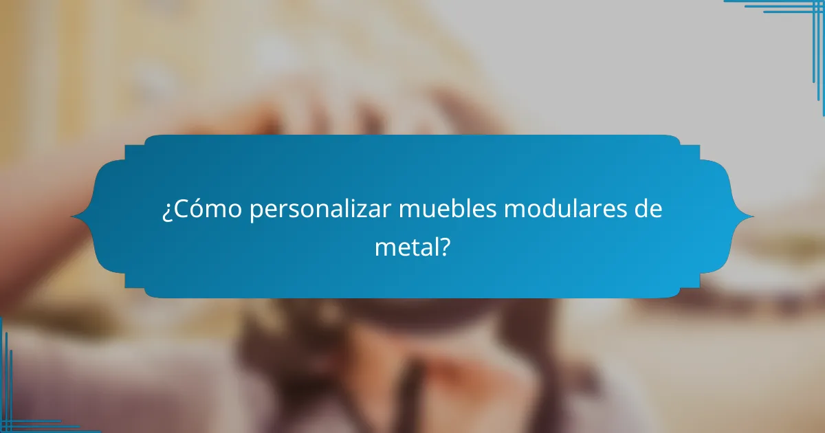 ¿Cómo personalizar muebles modulares de metal?