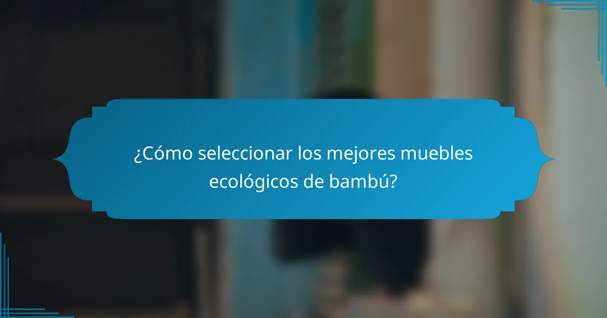 ¿Cómo seleccionar los mejores muebles ecológicos de bambú?