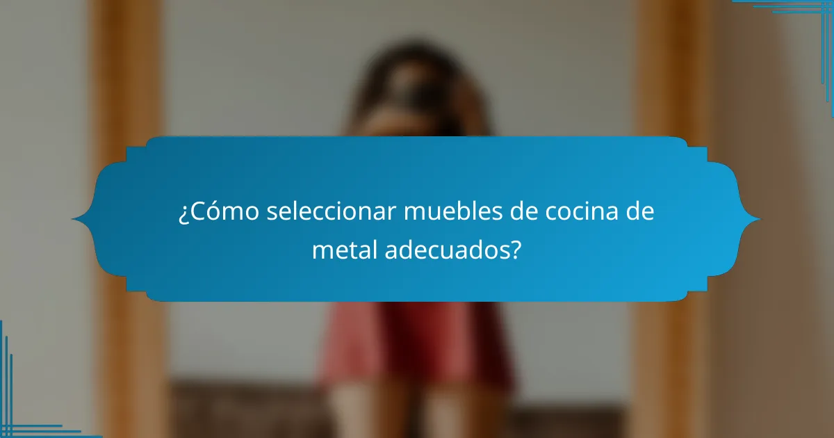 ¿Cómo seleccionar muebles de cocina de metal adecuados?