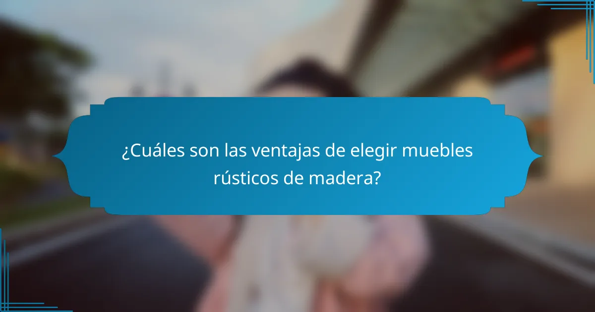 ¿Cuáles son las ventajas de elegir muebles rústicos de madera?