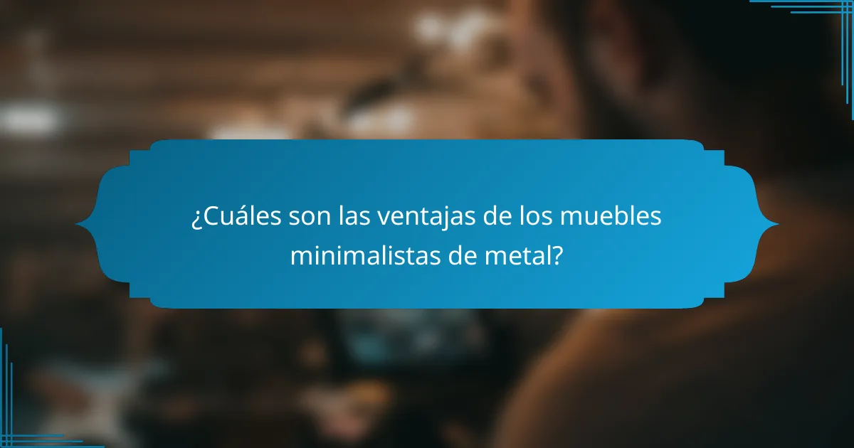 ¿Cuáles son las ventajas de los muebles minimalistas de metal?