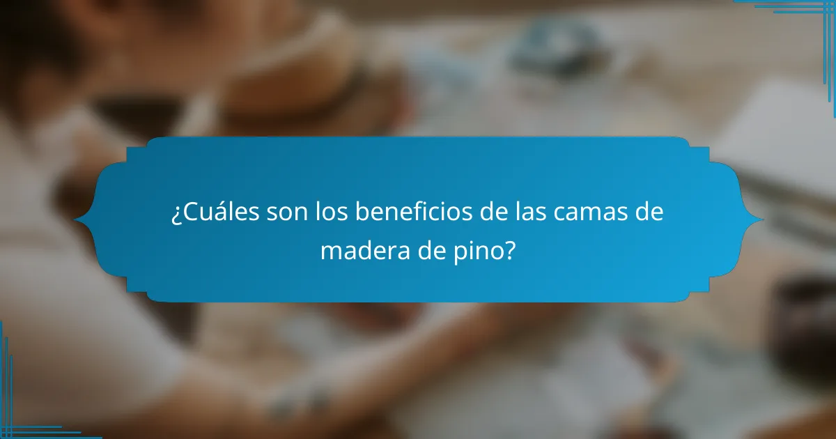 ¿Cuáles son los beneficios de las camas de madera de pino?