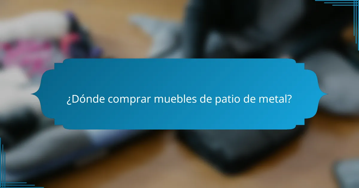 ¿Dónde comprar muebles de patio de metal?