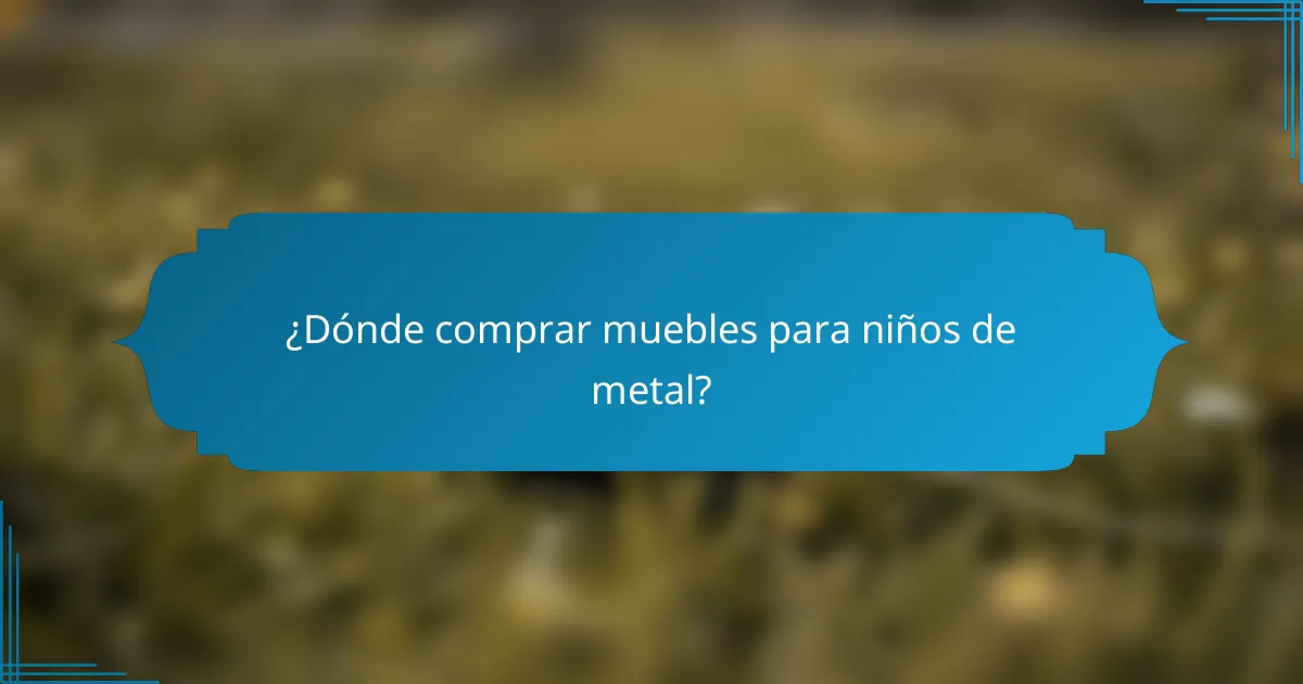¿Dónde comprar muebles para niños de metal?