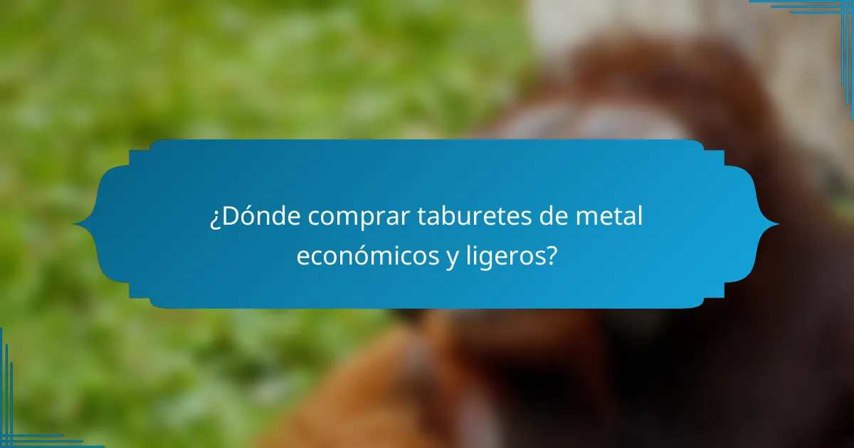 ¿Dónde comprar taburetes de metal económicos y ligeros?