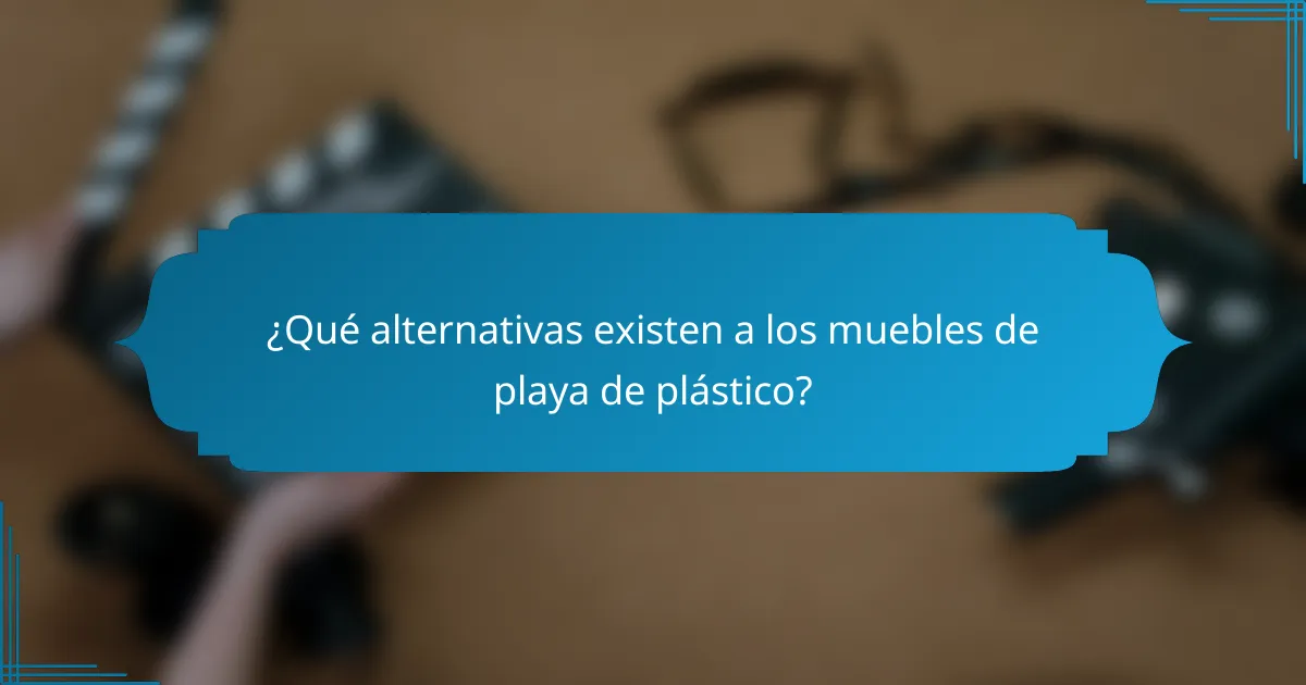 ¿Qué alternativas existen a los muebles de playa de plástico?