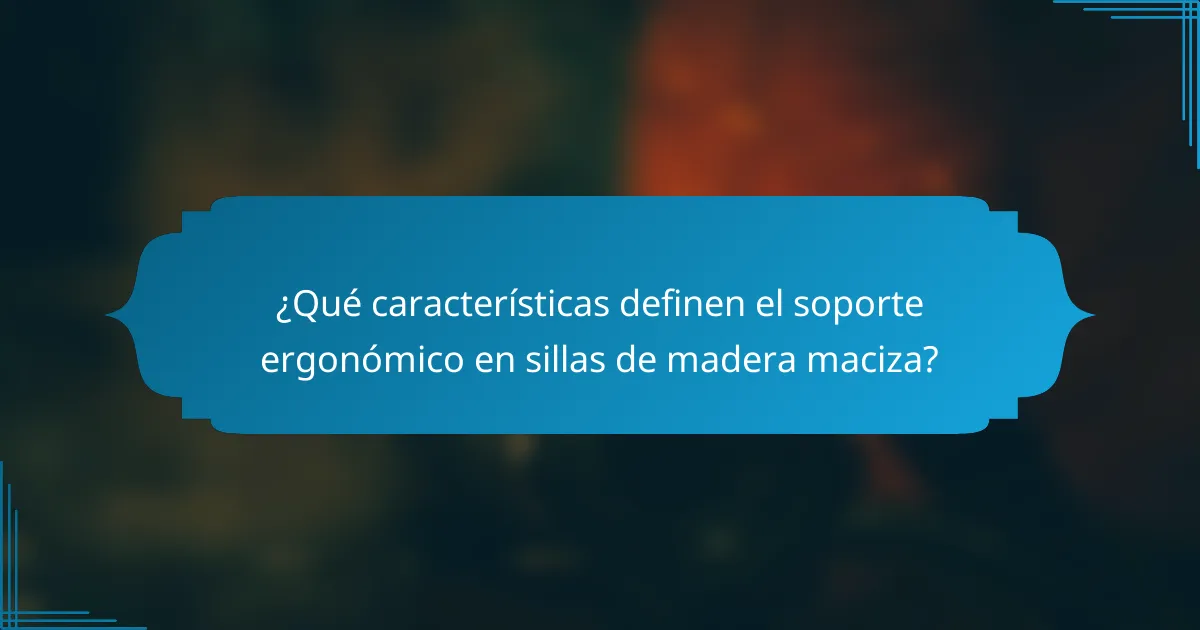¿Qué características definen el soporte ergonómico en sillas de madera maciza?