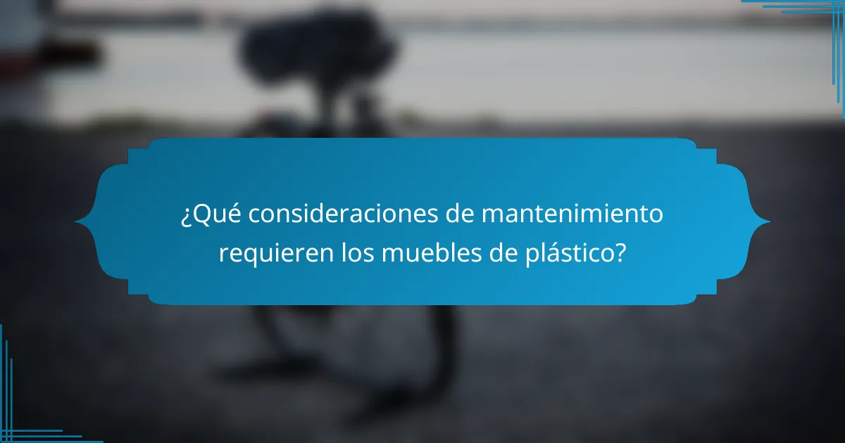 ¿Qué consideraciones de mantenimiento requieren los muebles de plástico?