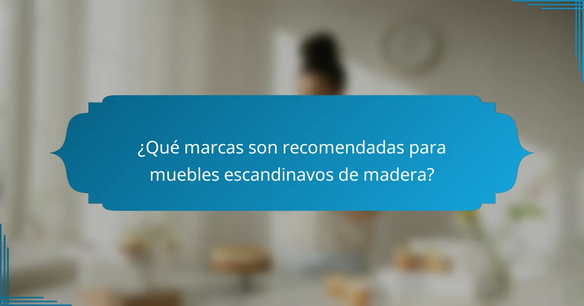 ¿Qué marcas son recomendadas para muebles escandinavos de madera?