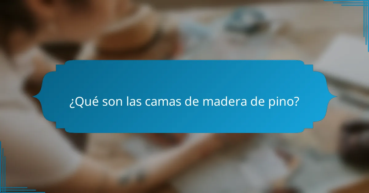 ¿Qué son las camas de madera de pino?