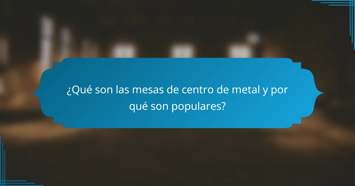 ¿Qué son las mesas de centro de metal y por qué son populares?