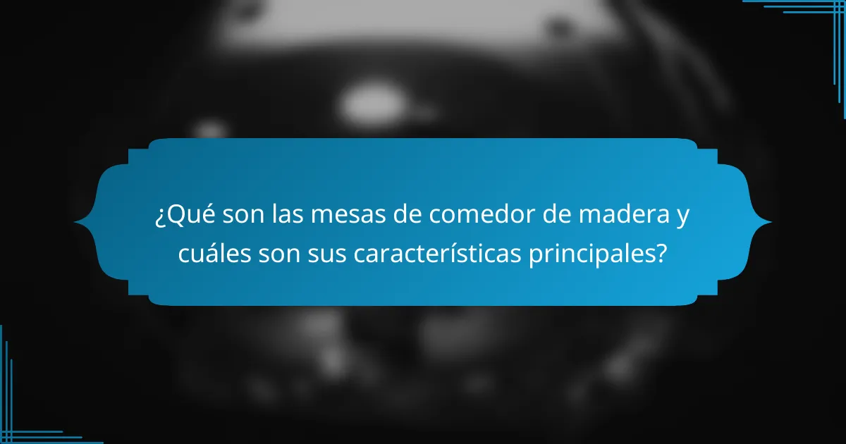 ¿Qué son las mesas de comedor de madera y cuáles son sus características principales?