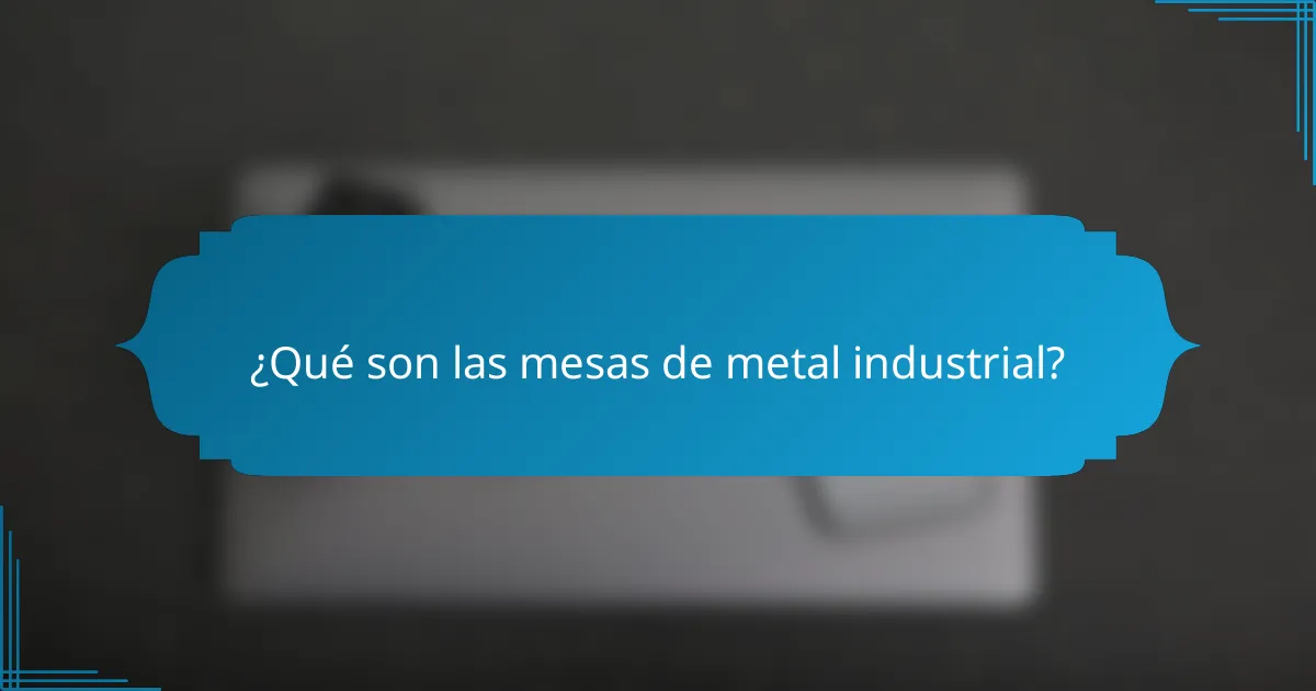 ¿Qué son las mesas de metal industrial?