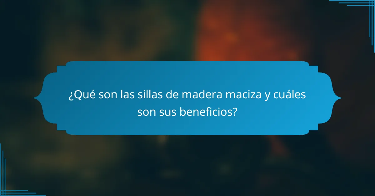 ¿Qué son las sillas de madera maciza y cuáles son sus beneficios?