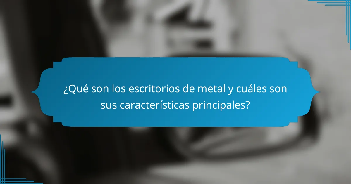 ¿Qué son los escritorios de metal y cuáles son sus características principales?