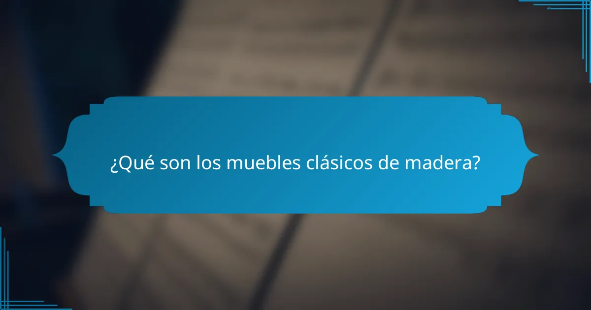 ¿Qué son los muebles clásicos de madera?