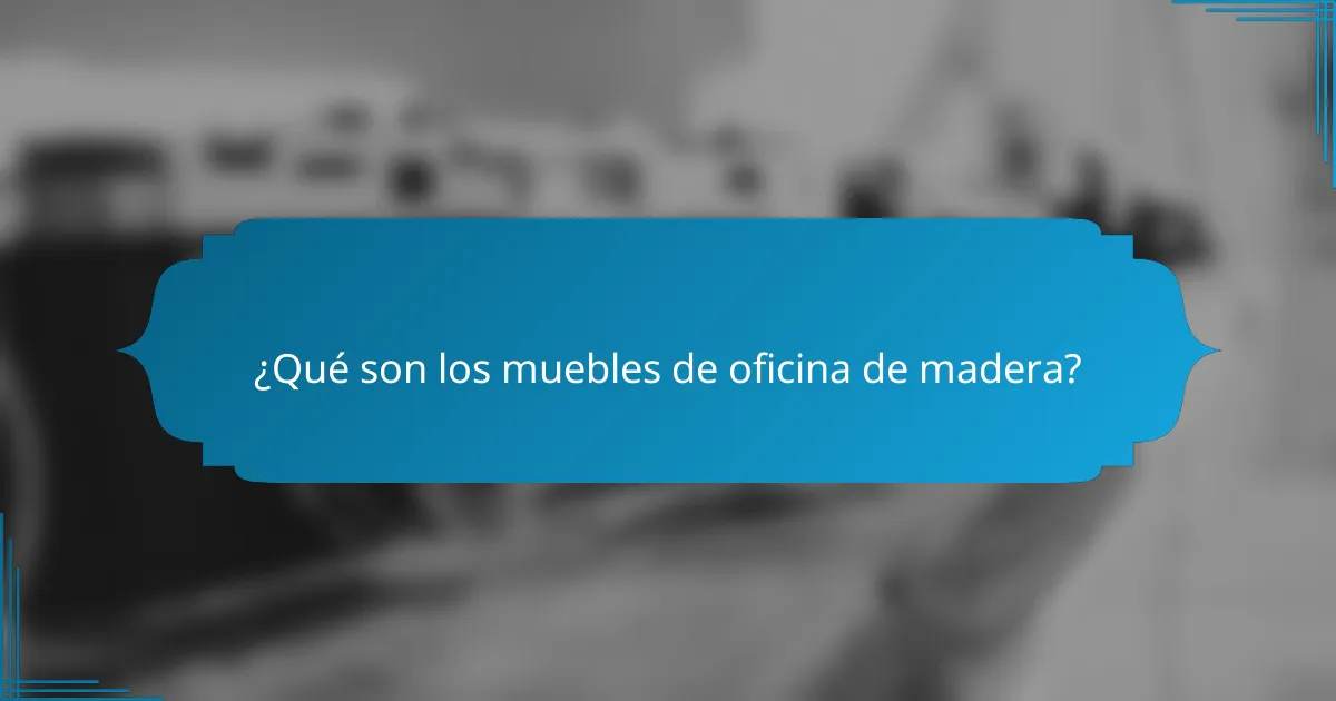 ¿Qué son los muebles de oficina de madera?