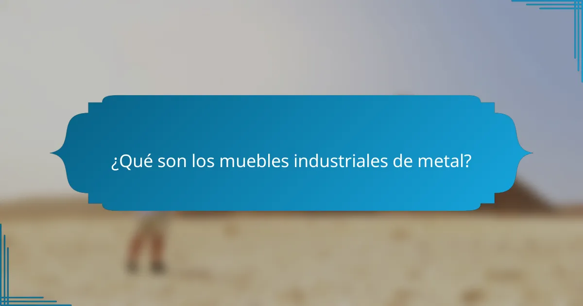 ¿Qué son los muebles industriales de metal?