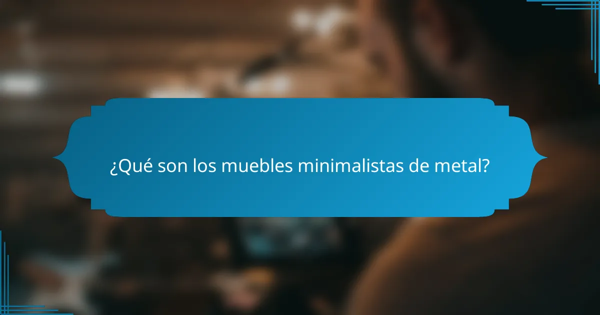 ¿Qué son los muebles minimalistas de metal?