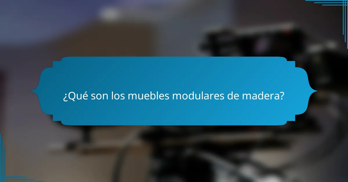 ¿Qué son los muebles modulares de madera?