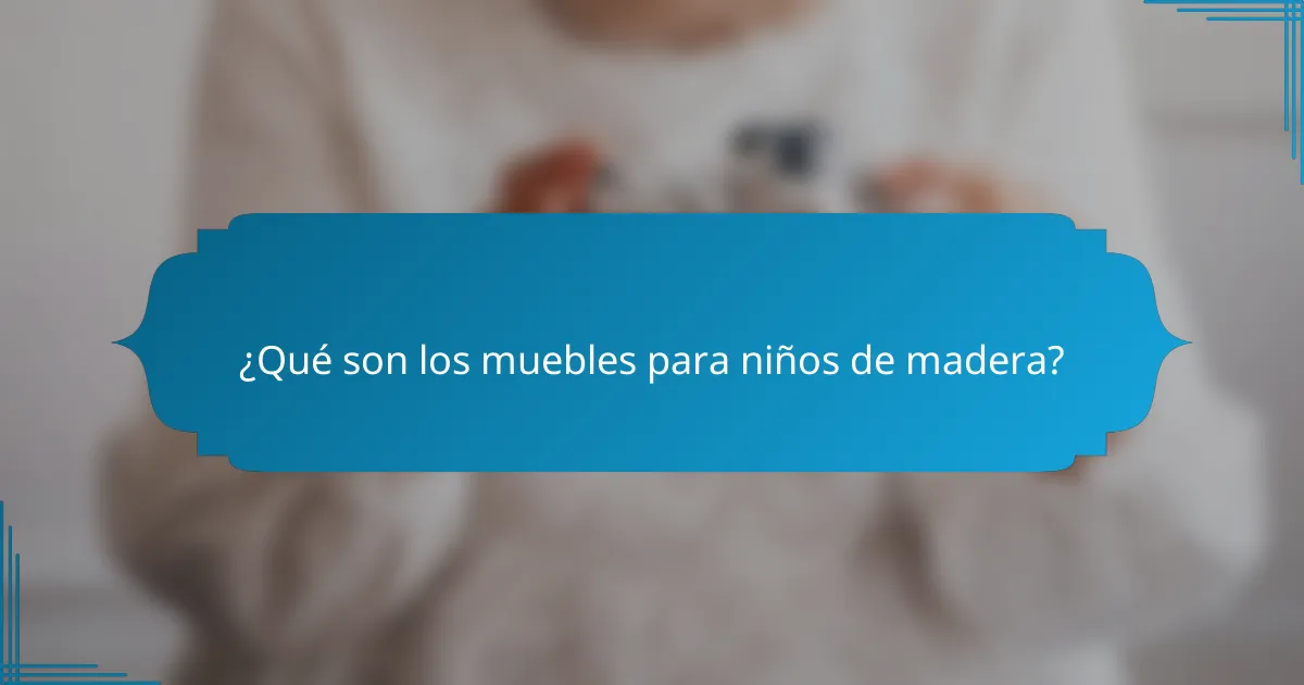 ¿Qué son los muebles para niños de madera?