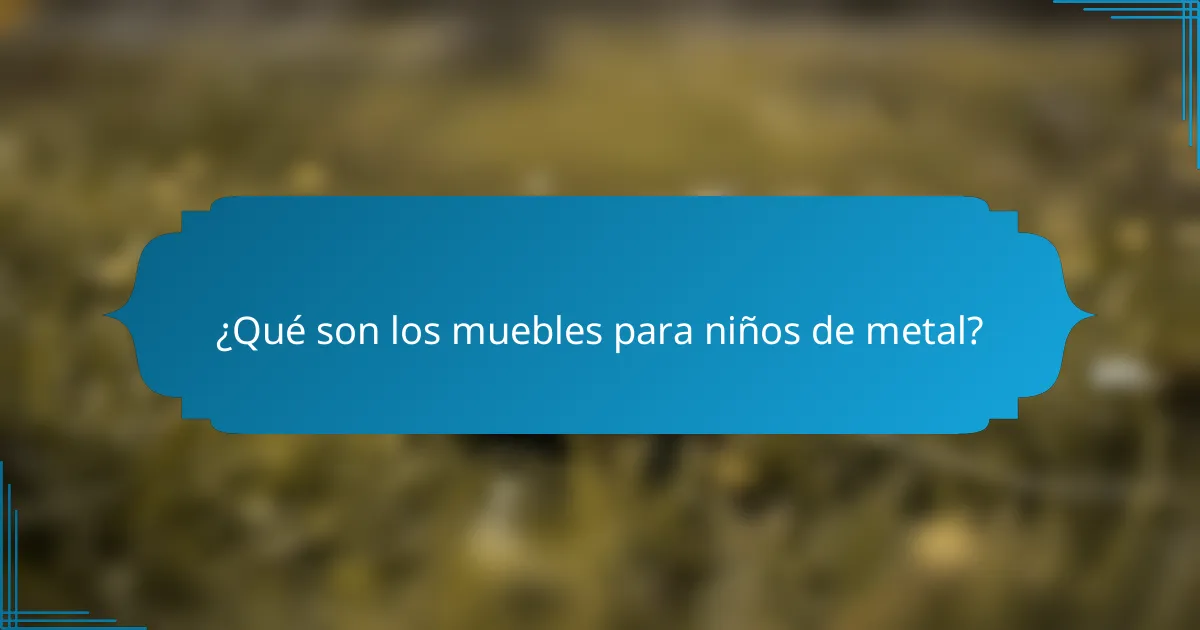 ¿Qué son los muebles para niños de metal?