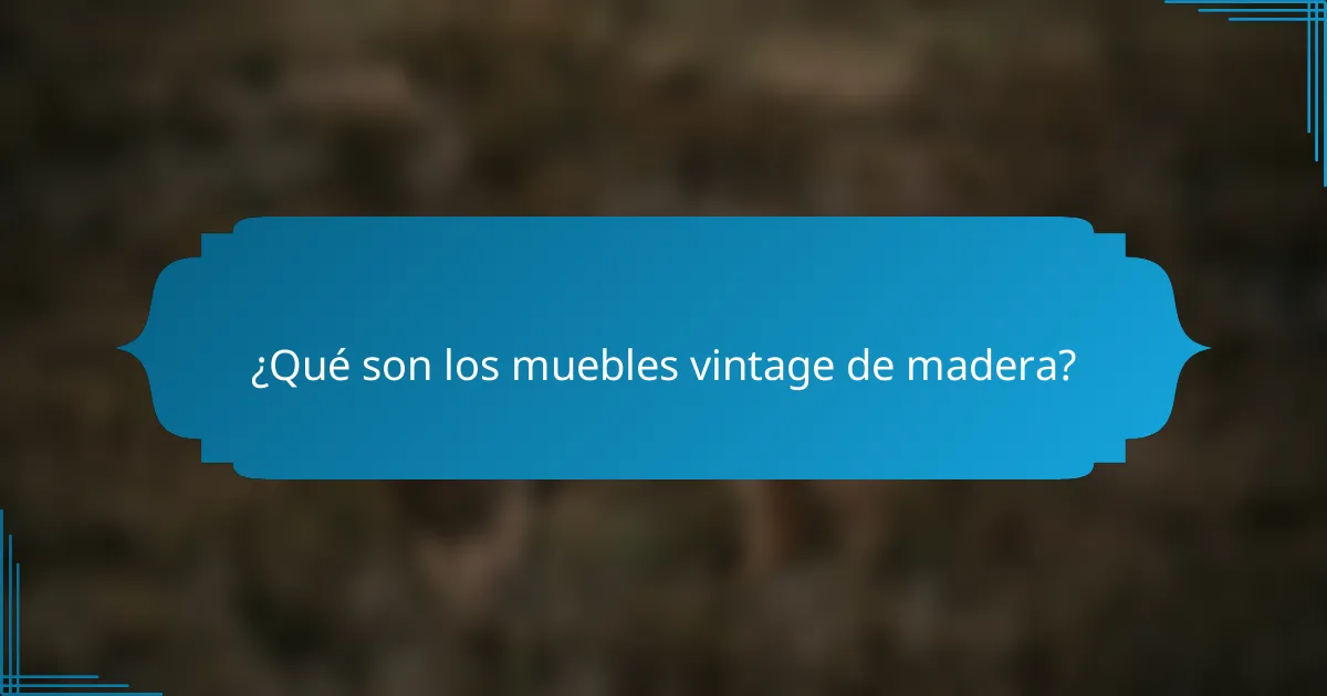 ¿Qué son los muebles vintage de madera?